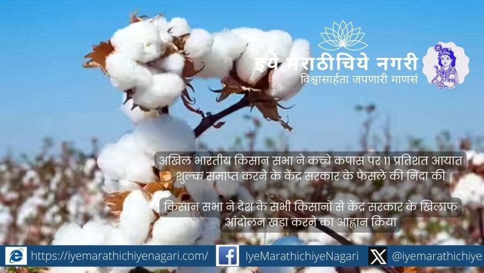केंद्र सरकारने कच्च्या कापसावरील 11% आयात शुल्क हटविल्याचा निर्णय शेतकरीविरोधी असल्याची अखिल भारतीय किसान सभेची टीका; सर्व शेतकऱ्यांना आंदोलनाचे आवाहन.