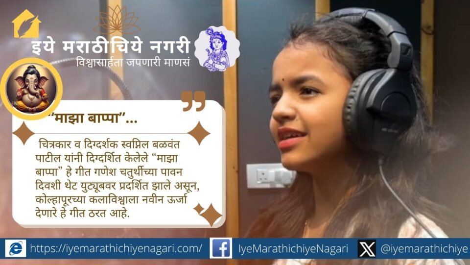 कोल्हापूरच्या तरुण कलाकारांचा “माझा बाप्पा” हा गणेशगीत यूट्यूबवर प्रदर्शित. दिग्दर्शन स्वप्निल पाटील, संगीत ओंकार सुतार, गायन ईश्वरी शिंदे. गणेशोत्सवात खास आकर्षण.