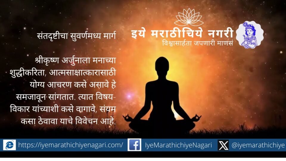 संत ज्ञानेश्वरांचा सुवर्णमध्य मार्ग म्हणजे अति विषयसेवन न करता आणि संपूर्ण त्याग न करता समत्व राखत साधनेत यश मिळविण्याचा समतोल दृष्टिकोन होय.