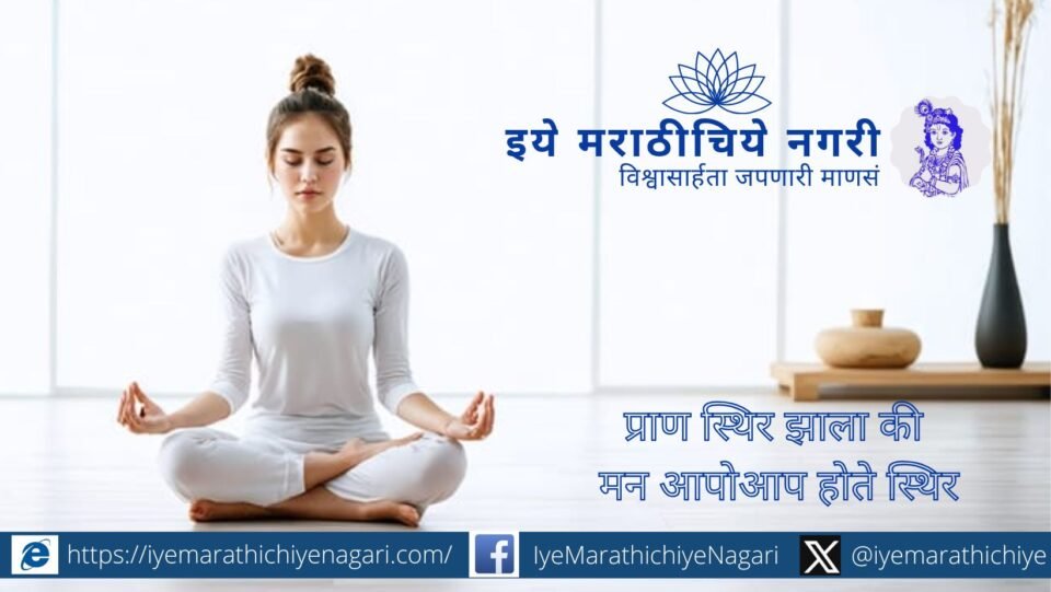 प्राण स्थिर झाला की मन आपोआप स्थिर होते. प्राणायाम आणि ध्यानाच्या साधनेतून अंतर्मन शांत करण्याचा हा प्राचीन योगमार्ग जाणून घ्या.