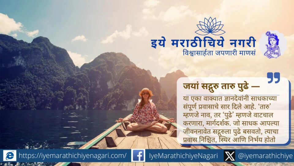सद्गुरु हा जीवननौकेचा नावाडी कसा ठरतो आणि आत्मानिवेदनाच्या ताफ्याने साधकाला कसे तारण मिळते, याचे सुंदर वर्णन ज्ञानेश्वरीच्या सातव्या अध्यायातील ओवीतून.