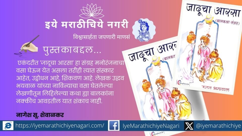 उद्धव भयवाळ लिखित जादूचा आरसा हा मनोरंजनासोबत संस्कार, उद्बोधन आणि शिकवण देणारा बालकथासंग्रह. प्रत्येक कथेत जीवनमूल्यांची जाणीव करून देणारा उत्कृष्ट संग्रह.