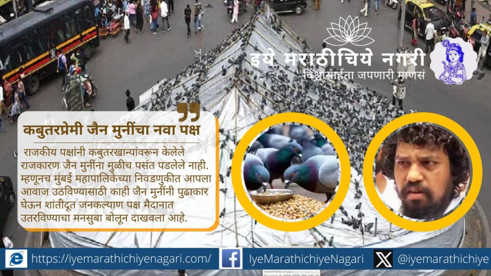 मुंबईतील कबुतरखाने हटवण्यावरून संतप्त झालेल्या जैन मुनींनी ‘शांतीदूत जनकल्याण पक्ष’ स्थापन करून महापालिका निवडणुकीत उतरायची घोषणा केली आहे.