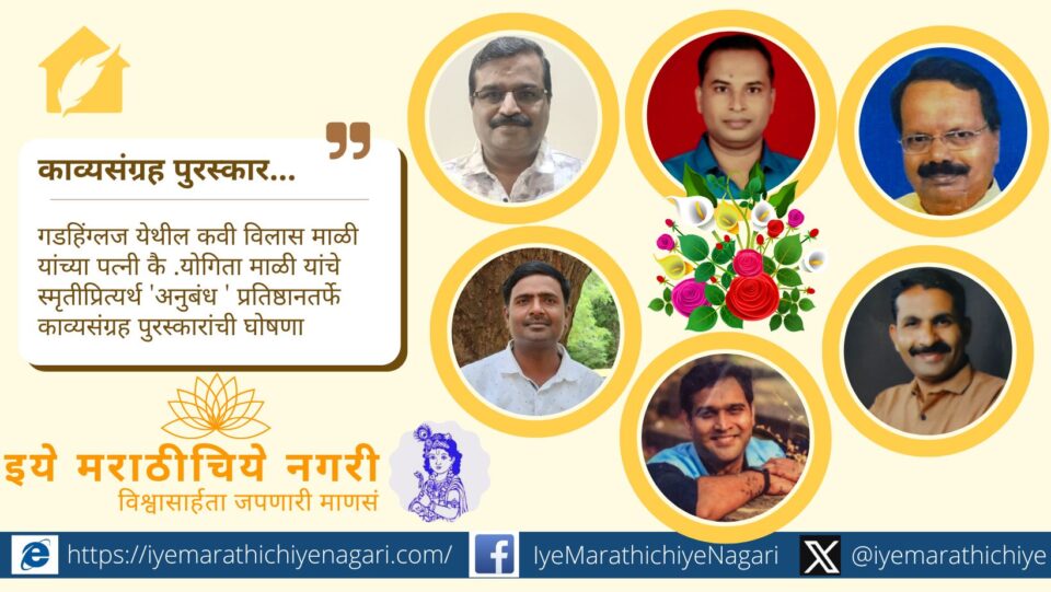 गडहिंग्लज येथील 'अनुबंध' प्रतिष्ठानतर्फे कै. योगिता माळी राज्यस्तरीय काव्यसंग्रह पुरस्कार २०२४ जाहीर. किरण भावसार, सचिन शिंदे, व विलास गावडे यांना प्रमुख पुरस्कार.