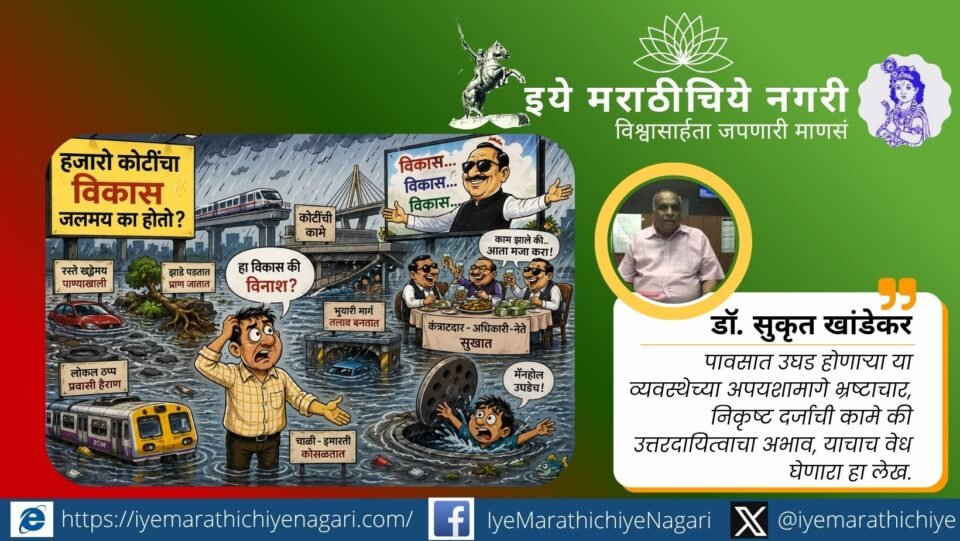 हजारो कोटींच्या विकासकामांनंतरही प्रत्येक पावसाळ्यात मुंबई व महाराष्ट्र जलमय का होतात? नियोजन, भ्रष्टाचार, दर्जा आणि उत्तरदायित्वाचा परखड वेध घेणारा लेख.