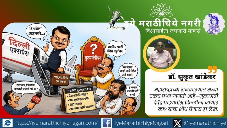 मुख्यमंत्री देवेंद्र फडणवीस दिल्लीला जाणार का? महाराष्ट्रातील नेतृत्वबदलाच्या चर्चांमागील राजकीय वास्तव, भाजपची रणनीती आणि संभाव्य समीकरणांचे डॉ. सुकृत खांडेकर यांचे विश्लेषण.
