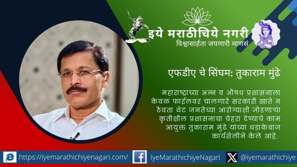 एफडीए आयुक्त तुकाराम मुंढे यांच्या धडाकेबाज कारवायांमुळे भेसळयुक्त अन्न, अस्वच्छ किचन आणि बनावट औषधांविरोधातील मोहिमेला वेग; नियम सर्वांसाठी समान.