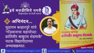 नाटककार चुडाराम बल्हारपुरे यांच्या ‘गोंडवानाचा महायोध्दा : क्रांतिवीर बाबूराव शेडमाके’ नाटकातील नाट्यांशाचा गोंडवाना विद्यापीठाच्या अभ्यासक्रमात समावेश.