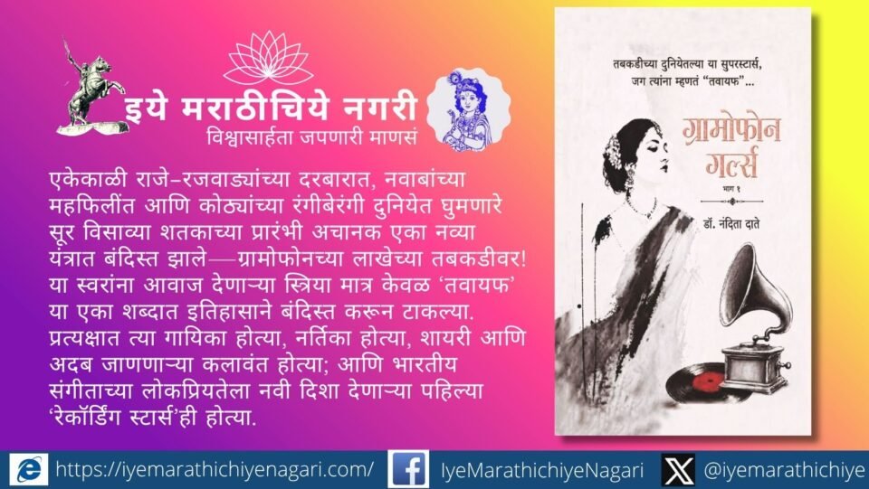 डॉ. नंदिता दाते लिखित ‘ग्रामोफोन गर्ल्स’ भाग १ व २ मधून तवायफ गायिकांचा संघर्ष, ७८ आरपीएम तबकड्यांवरील अमर स्वर आणि हिंदुस्थानी संगीताचा विस्मृतीत गेलेला इतिहास उलगडतो.